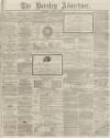 Burnley Advertiser Saturday 18 April 1863 Page 1
