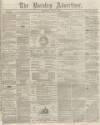 Burnley Advertiser Saturday 11 July 1863 Page 1