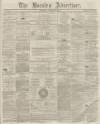 Burnley Advertiser Saturday 10 October 1863 Page 1