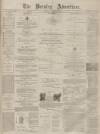 Burnley Advertiser Saturday 14 December 1872 Page 1
