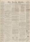 Burnley Gazette Saturday 23 May 1868 Page 1