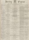 Burnley Express Saturday 20 April 1878 Page 1