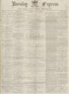 Burnley Express Saturday 27 April 1878 Page 1
