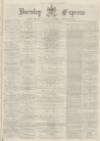 Burnley Express Saturday 11 May 1878 Page 1