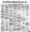 Shields Daily Gazette Monday 18 February 1878 Page 1