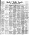 Shields Daily Gazette Monday 13 March 1882 Page 1
