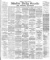 Shields Daily Gazette Friday 02 June 1882 Page 1