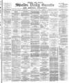 Shields Daily Gazette Friday 04 August 1882 Page 1