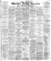 Shields Daily Gazette Tuesday 08 August 1882 Page 1