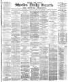 Shields Daily Gazette Thursday 10 August 1882 Page 1