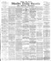Shields Daily Gazette Thursday 07 December 1882 Page 1