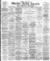 Shields Daily Gazette Friday 09 February 1883 Page 1