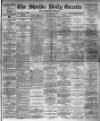 Shields Daily Gazette Thursday 30 April 1885 Page 1