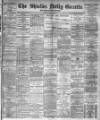 Shields Daily Gazette Friday 08 May 1885 Page 1