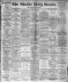 Shields Daily Gazette Monday 11 May 1885 Page 1