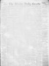 Shields Daily Gazette Tuesday 07 February 1899 Page 1