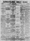 Sunderland Daily Echo and Shipping Gazette Friday 14 May 1875 Page 1