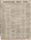 Sunderland Daily Echo and Shipping Gazette Monday 21 January 1878 Page 1