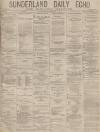 Sunderland Daily Echo and Shipping Gazette Thursday 07 November 1878 Page 1