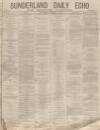 Sunderland Daily Echo and Shipping Gazette Thursday 23 January 1879 Page 1
