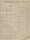 Sunderland Daily Echo and Shipping Gazette Thursday 11 February 1892 Page 1