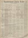Sunderland Daily Echo and Shipping Gazette Monday 22 February 1892 Page 1