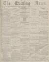 Portsmouth Evening News Monday 28 January 1878 Page 1