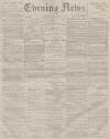 Portsmouth Evening News Saturday 09 February 1878 Page 1