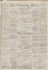 Portsmouth Evening News Wednesday 11 April 1883 Page 1