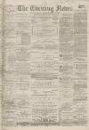 Portsmouth Evening News Monday 07 May 1883 Page 1