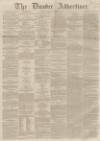 Dundee Advertiser Thursday 07 November 1861 Page 1