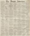 Dundee Advertiser Friday 08 November 1861 Page 1
