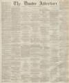 Dundee Advertiser Saturday 09 November 1861 Page 1