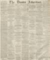 Dundee Advertiser Friday 15 November 1861 Page 1