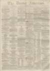 Dundee Advertiser Monday 18 November 1861 Page 1