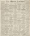 Dundee Advertiser Saturday 30 November 1861 Page 1