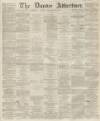 Dundee Advertiser Saturday 14 December 1861 Page 1