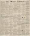 Dundee Advertiser Saturday 24 May 1862 Page 1