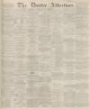 Dundee Advertiser Friday 10 October 1862 Page 1