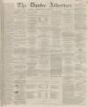 Dundee Advertiser Saturday 11 October 1862 Page 1