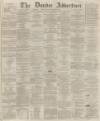 Dundee Advertiser Monday 24 November 1862 Page 1