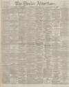 Dundee Advertiser Friday 22 November 1889 Page 1
