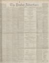 Dundee Advertiser Saturday 22 May 1897 Page 1