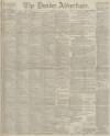 Dundee Advertiser Saturday 27 May 1899 Page 1