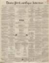 Dundee, Perth, and Cupar Advertiser Friday 23 May 1856 Page 1