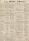 Dundee, Perth, and Cupar Advertiser Friday 18 April 1862 Page 1