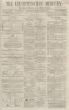 Leicestershire Mercury Saturday 30 April 1864 Page 1