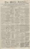 Wells Journal Saturday 18 April 1863 Page 1