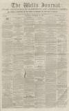 Wells Journal Saturday 28 November 1863 Page 1