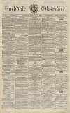 Rochdale Observer Saturday 22 November 1862 Page 1